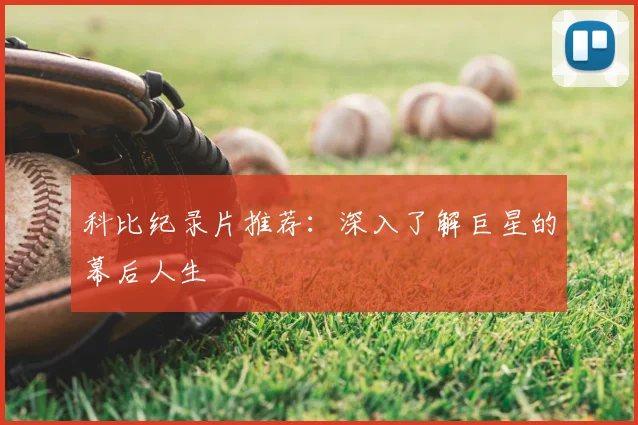 科比纪录片推荐：深入了解巨星的幕后人生