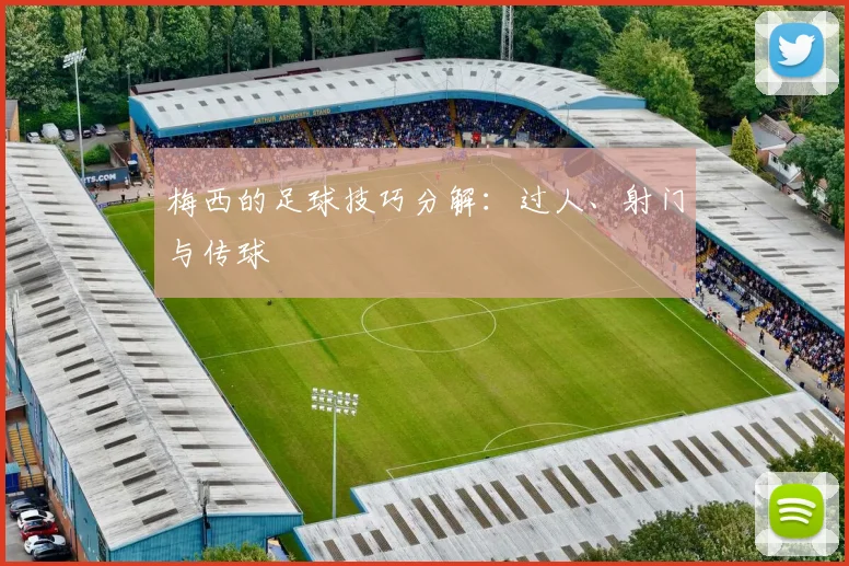 梅西的足球技巧分解:过人、射门与传球