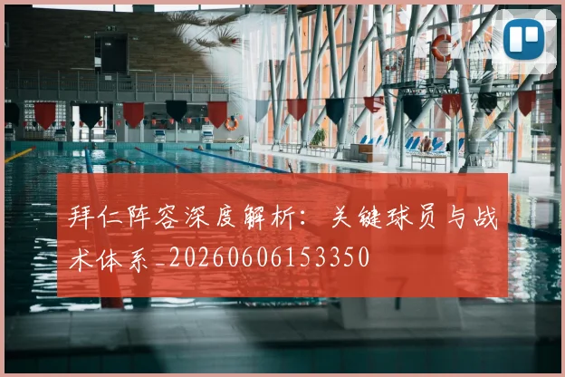 拜仁阵容深度解析：关键球员与战术体系_20260606153350