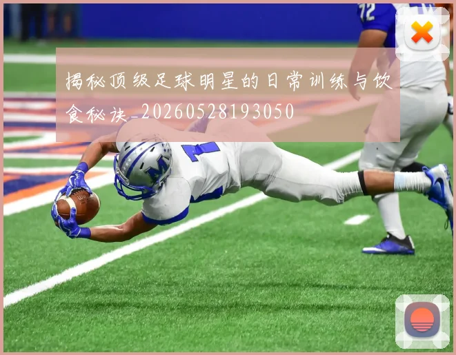 揭秘顶级足球明星的日常训练与饮食秘诀_20260528193050