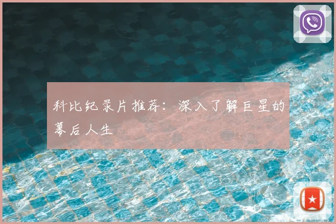 科比纪录片推荐:深入了解巨星的幕后人生